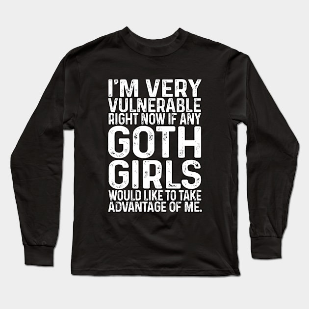 I'm Very Vulnerable Right Now If any goth girls would like to Take Advantage Of Me Long Sleeve T-Shirt by Bourdia Mohemad